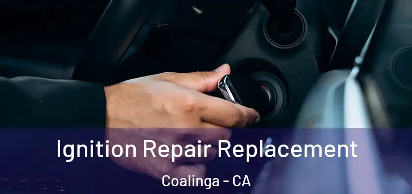 Ignition Repair Replacement Coalinga - CA